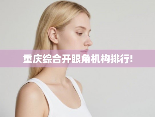 重庆综合开眼角机构排行!
