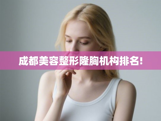 成都美容整形隆胸机构排名!