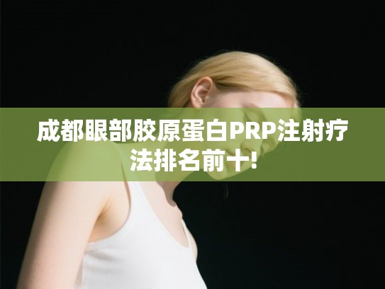 成都眼部胶原蛋白PRP注射疗法排名前十!