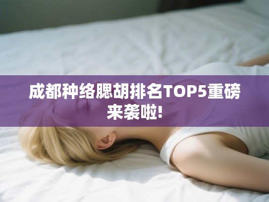 成都种络腮胡排名TOP5重磅来袭啦! 成都种络腮胡排名TOP5重磅来袭啦!