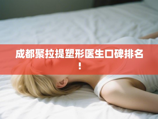 成都聚拉提塑形医生口碑排名! 成都聚拉提塑形医生口碑排名!
