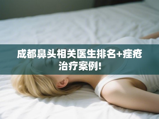 成都鼻头相关医生排名+痤疮治疗案例!