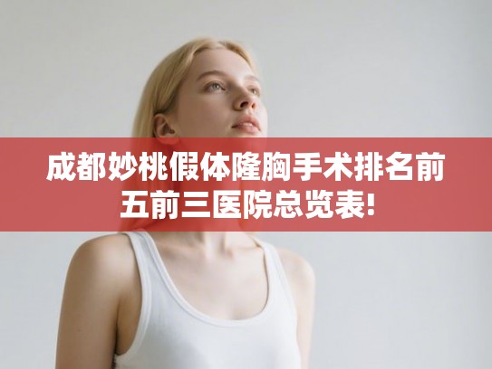 成都妙桃假体隆胸手术排名前五前三医院总览表!