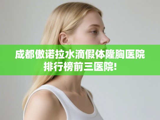 成都傲诺拉水滴假体隆胸医院排行榜前三医院!