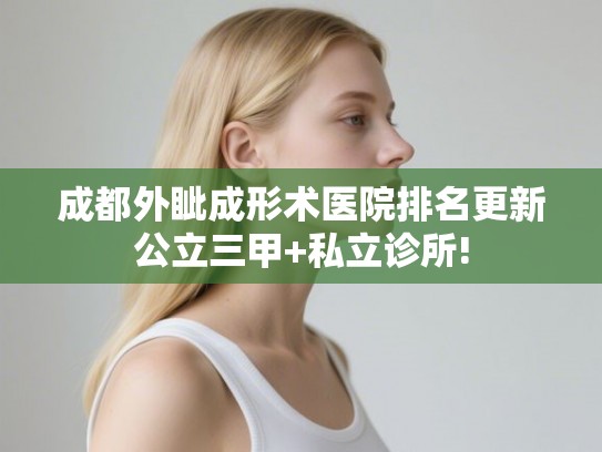 成都外眦成形术医院排名更新公立三甲+私立诊所! 成都外眦成形术医院排名更新公立三甲+私立诊所!