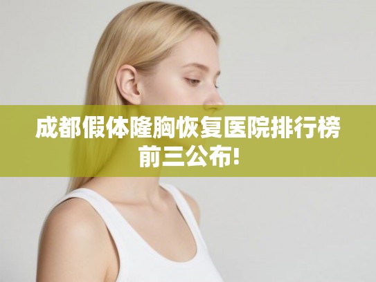 成都假体隆胸恢复医院排行榜前三公布!