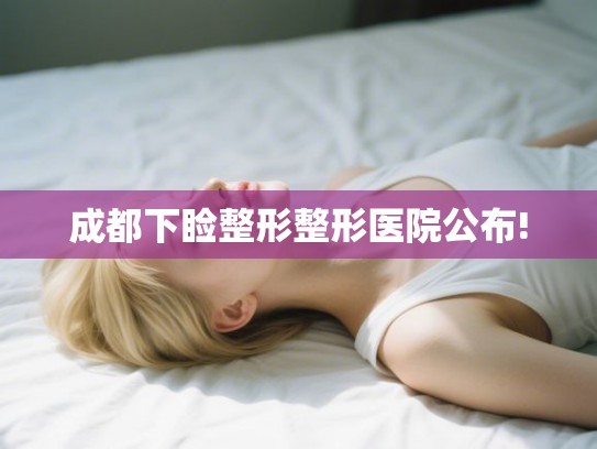 成都下睑整形整形医院公布!