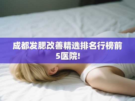 成都发腮改善精选排名行榜前5医院! 成都发腮改善精选排名行榜前5医院!