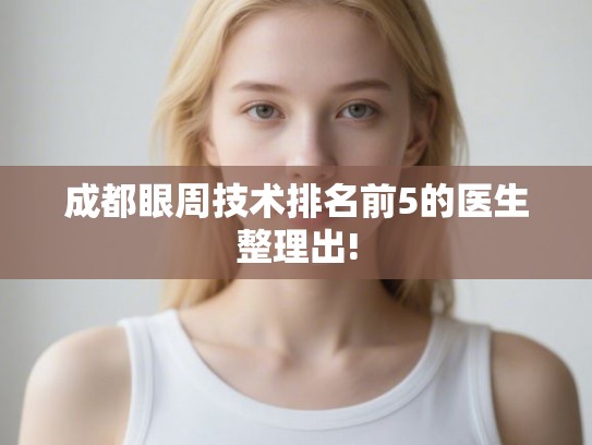 成都眼周技术排名前5的医生整理出!