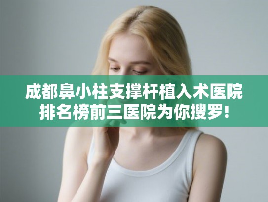 成都鼻小柱支撑杆植入术医院排名榜前三医院为你搜罗!