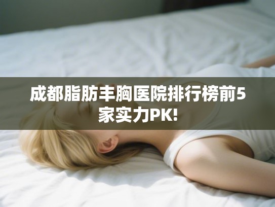 成都脂肪丰胸医院排行榜前5家实力PK!