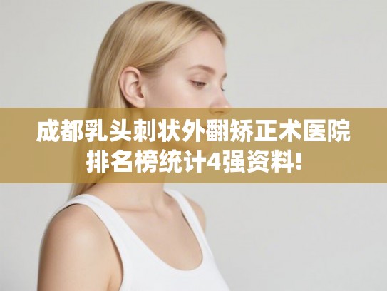 成都乳头刺状外翻矫正术医院排名榜统计4强资料! 成都乳头刺状外翻矫正术医院排名榜统计4强资料!