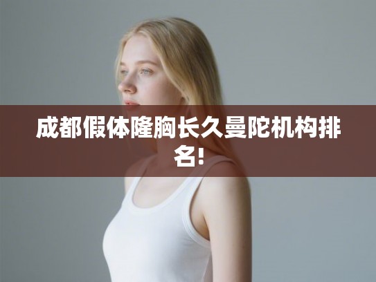 成都假体隆胸长久曼陀机构排名!