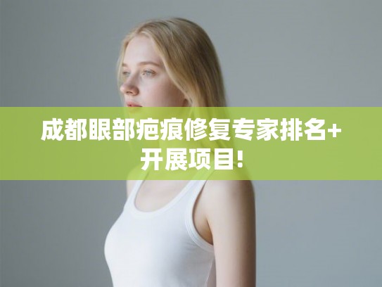 成都眼部疤痕修复专家排名+开展项目!