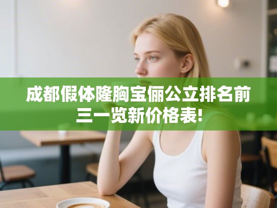 成都假体隆胸宝俪公立排名前三一览新价格表! 成都假体隆胸宝俪公立排名前三一览新价格表!