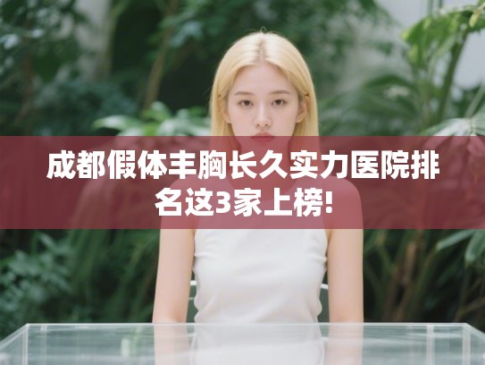 成都假体丰胸长久实力医院排名这3家上榜!