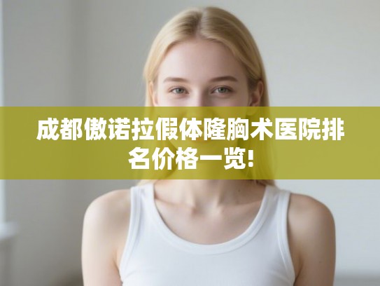 成都傲诺拉假体隆胸术医院排名价格一览! 成都傲诺拉假体隆胸术医院排名价格一览!