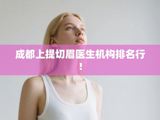成都上提切眉医生机构排名行!