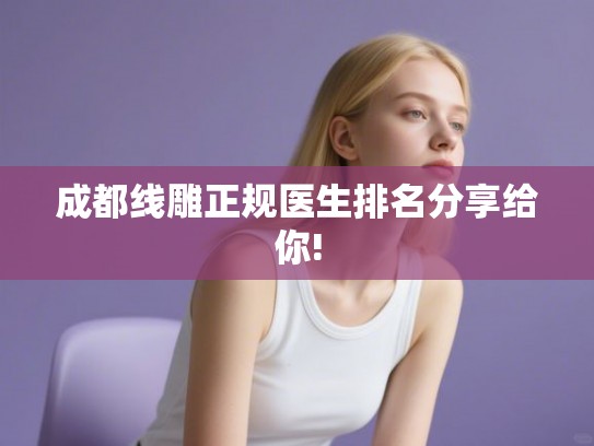 成都线雕正规医生排名分享给你!