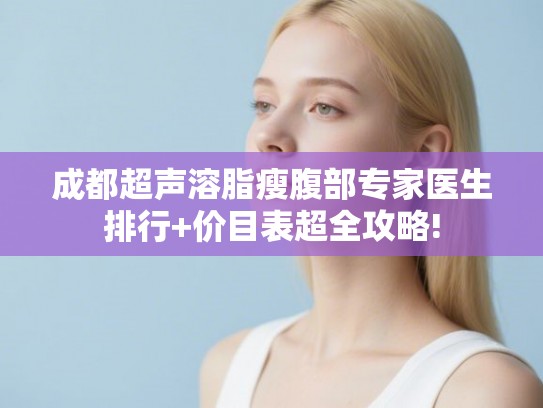 成都超声溶脂瘦腹部专家医生排行+价目表超全攻略!
