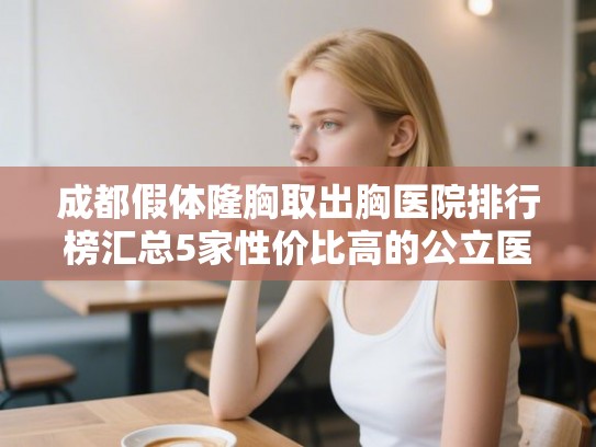 成都假体隆胸取出胸医院排行榜汇总5家性价比高的公立医院!