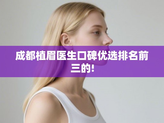 成都植眉医生口碑优选排名前三的!