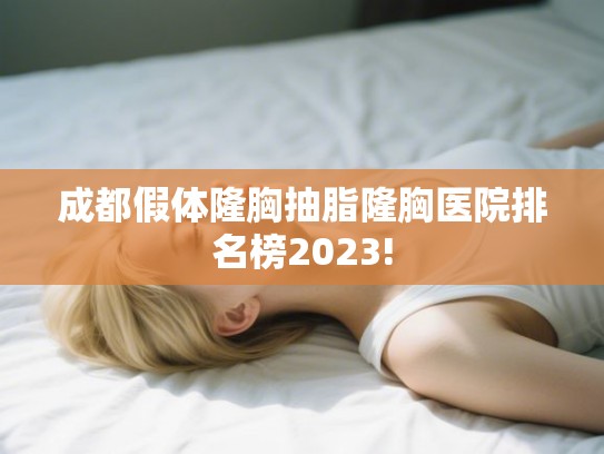 成都假体隆胸抽脂隆胸医院排名榜2023!