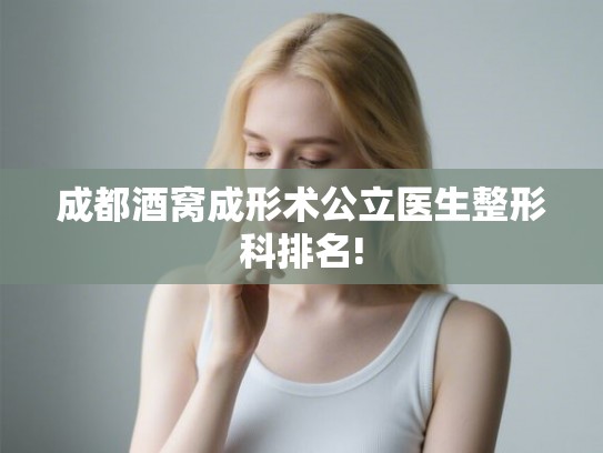 成都酒窝成形术公立医生整形科排名! 成都酒窝成形术公立医生整形科排名!