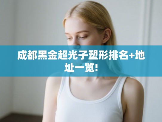 成都黑金超光子塑形排名+地址一览!