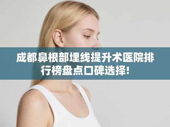 成都鼻根部埋线提升术医院排行榜盘点口碑选择!
