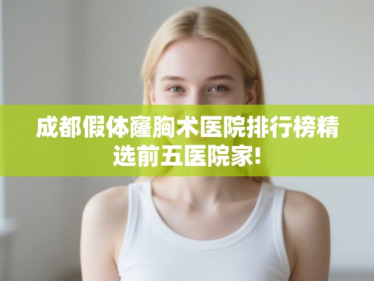 成都假体窿胸术医院排行榜精选前五医院家!
