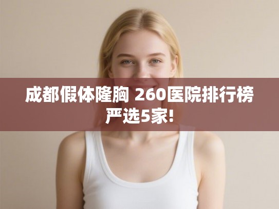 成都假体隆胸 260医院排行榜严选5家!