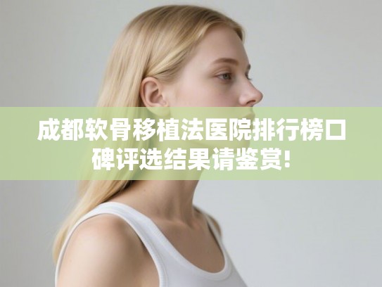 成都软骨移植法医院排行榜口碑评选结果请鉴赏!