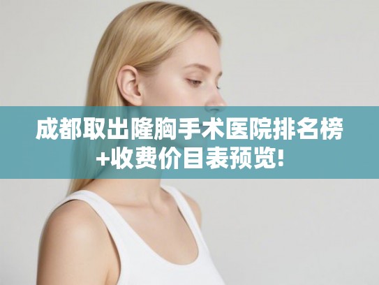 成都取出隆胸手术医院排名榜+收费价目表预览!