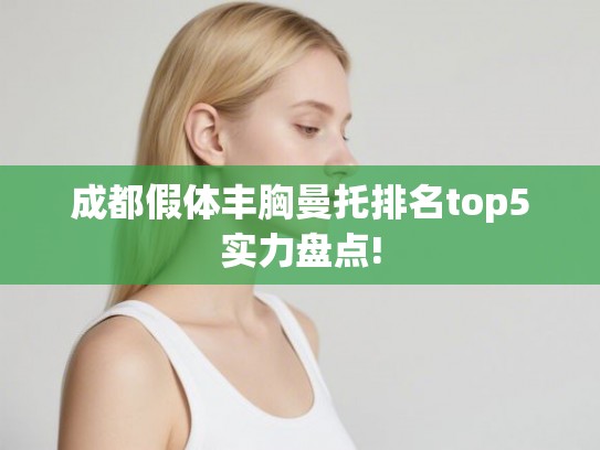 成都假体丰胸曼托排名top5实力盘点!