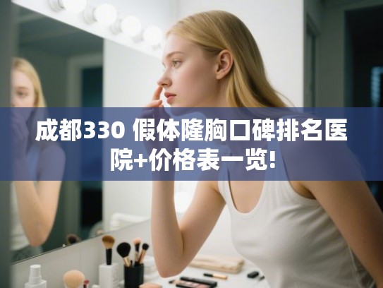 成都330 假体隆胸口碑排名医院+价格表一览!