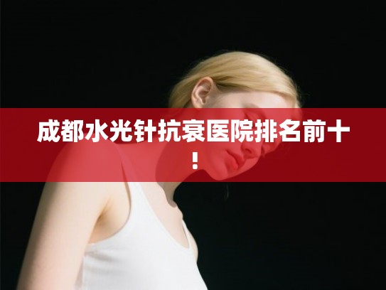 成都水光针抗衰医院排名前十!