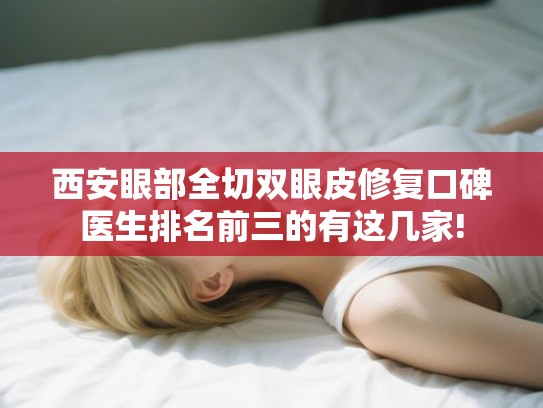 西安眼部全切双眼皮修复口碑医生排名前三的有这几家!