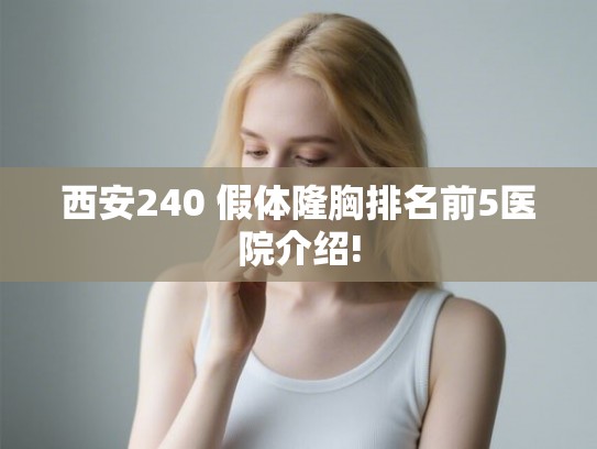 西安240 假体隆胸排名前5医院介绍!