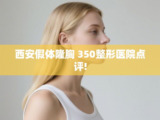 西安假体隆胸 350整形医院点评!