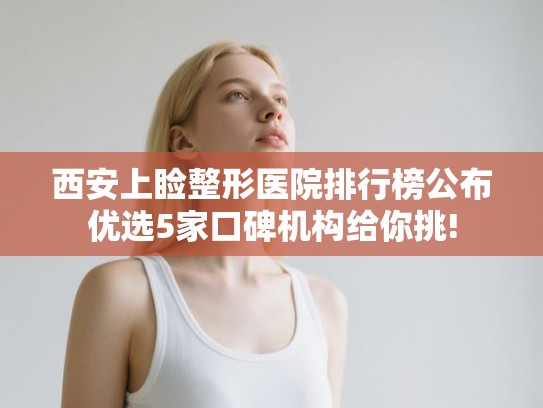 西安上睑整形医院排行榜公布优选5家口碑机构给你挑!