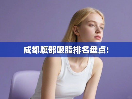 成都腹部吸脂排名盘点!