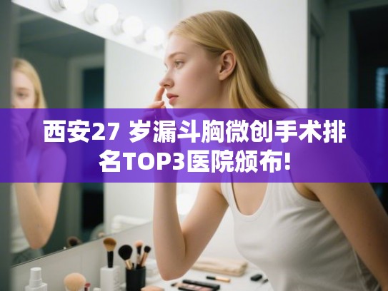 西安27 岁漏斗胸微创手术排名TOP3医院颁布!