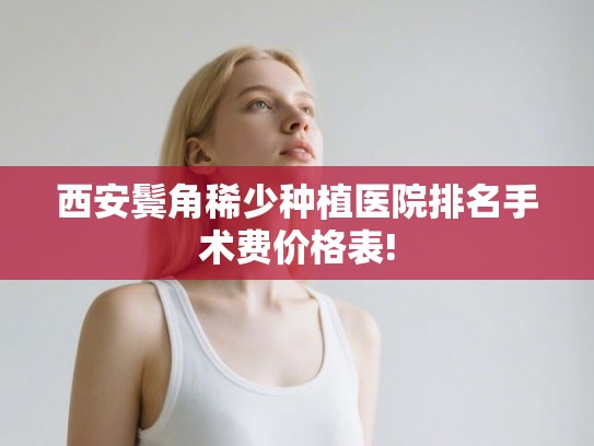 西安鬓角稀少种植医院排名手术费价格表!