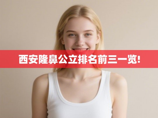 西安隆鼻公立排名前三一览!