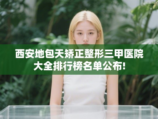 西安地包天矫正整形三甲医院大全排行榜名单公布!