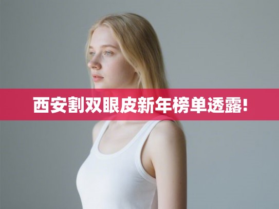 西安割双眼皮新年榜单透露!