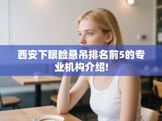 西安下眼睑悬吊排名前5的专业机构介绍!