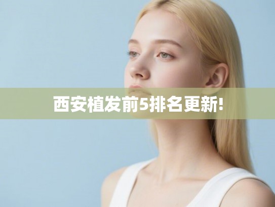西安植发前5排名更新!