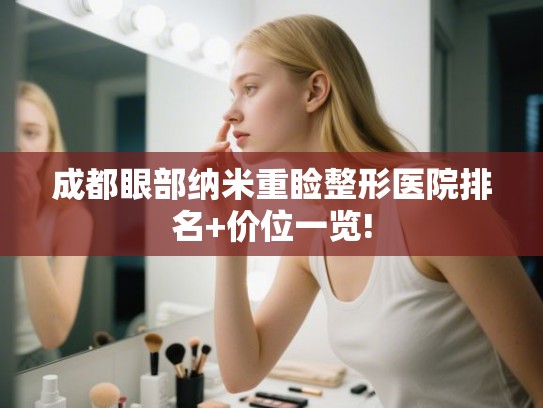 成都眼部纳米重睑整形医院排名+价位一览!